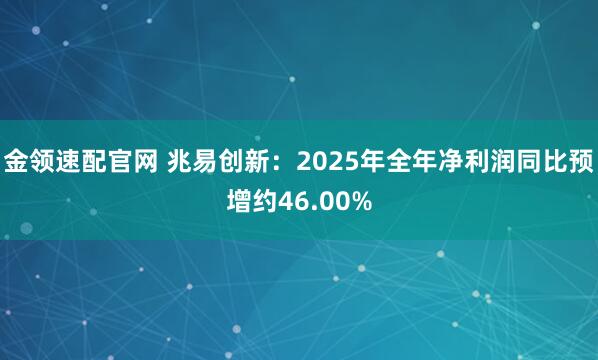金领速配官网 兆易创新：2025年全年净利润同比预增约46.00%
